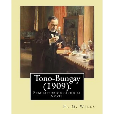 Tono-Bungay (1909). By: H. G. Wells: Novel (Original Classics)