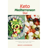 Keto Mediterranean Diet: A Beginner's Step-by-Step Guide with Recipes and a Meal Plan