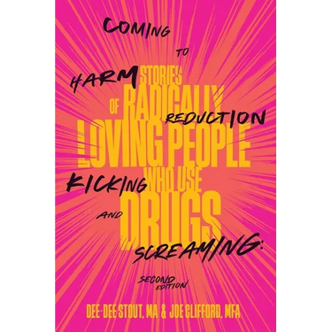 Coming to Harm Reduction Kicking and Screaming: Stories of Radically Loving People Who Use Drugs