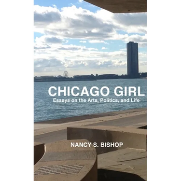 Chicago Girl: Essays on Art, Politics, and Life