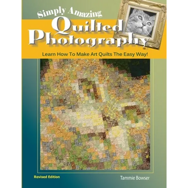 Simply Amazing Quilted Photography: Learn How To Make Art Quilts the Easy Way!
