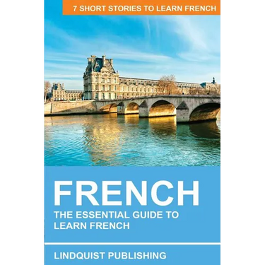 French: The Essential Guide to Learn French: 7 Short Stories to Learn French
