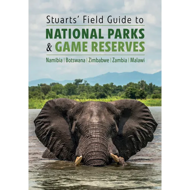 Stuarts' Field Guide to National Parks & Game Reserves - Namibia, Botswana, Zimbabwe, Zambia & Malawi
