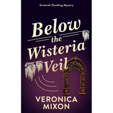 Below the Wisteria Veil: A Savannah Sleuthing Mystery