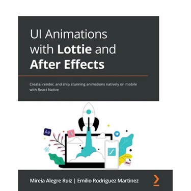 UI Animations with Lottie and After Effects: Create, render, and ship stunning animations natively on mobile with React Native