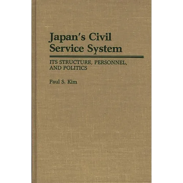 Japan's Civil Service System: Its Structure, Personnel, and Politics
