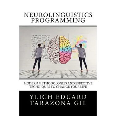 Neurolinguistics Programming: Practical Guide to NLP APPLIED - Modern Methodologies And Effective Techniques to Change Your Life