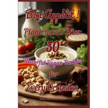Bon Appetit! Plant-Based Bliss: 50 Flavorful Vegan Recipes for Every Occasion