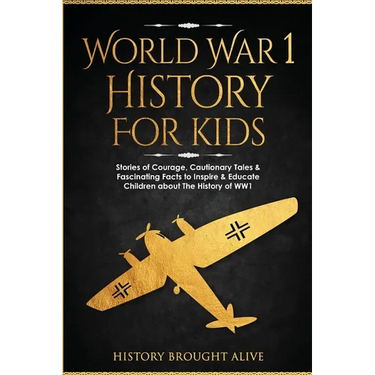 World War 1 History For Kids: Stories Of Courage, Cautionary Tales & Fascinating Facts To Inspire & Educate Children About The History Of WW1: Stori
