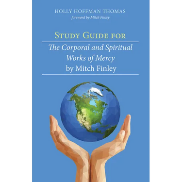 Study Guide for the Corporal and Spiritual Works of Mercy by Mitch Finley