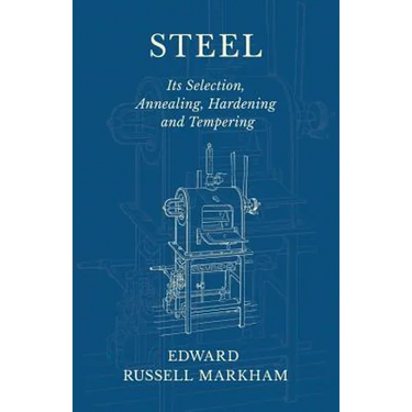 Steel - Its Selection, Annealing, Hardening and Tempering