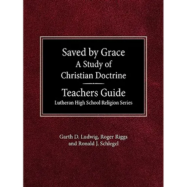 Saved by Grace A Study of Christian Doctrine Teacher's Guide Lutheran High School Religion Series
