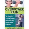 Overpower Pain: The Strength-Training Program That Stops Pain Without Drugs or Surgery
