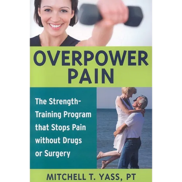 Overpower Pain: The Strength-Training Program That Stops Pain Without Drugs or Surgery