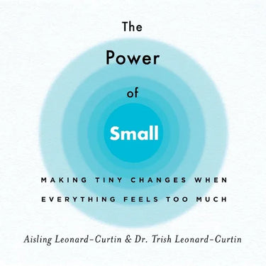The Power of Small: Making Tiny Changes When Everything Feels Too Much