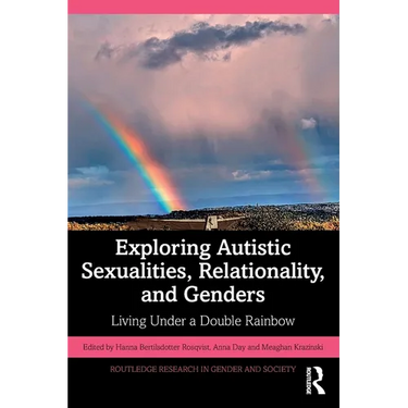 Exploring Autistic Sexualities, Relationality, and Genders: Living Under a Double Rainbow
