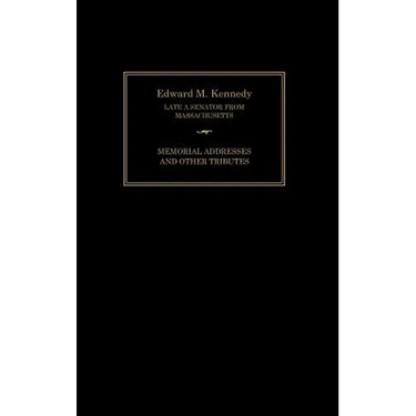 Edward M. Kennedy: Memorial Addresses and Other Tributes, 1932-2009