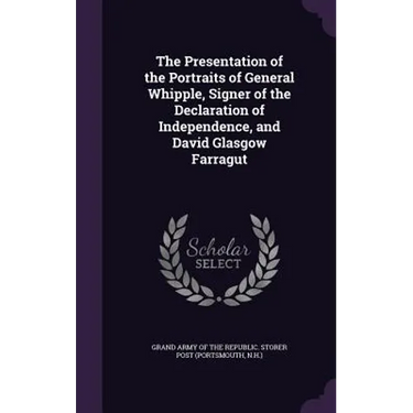 The Presentation of the Portraits of General Whipple, Signer of the Declaration of Independence, and David Glasgow Farragut