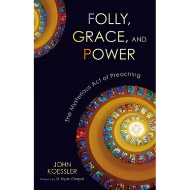 Folly, Grace, and Power: The Mysterious Act of Preaching