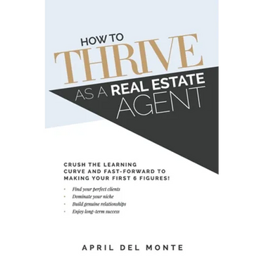 How to THRIVE as a Real Estate Agent: Crush the learning curve and fast-forward to making your first 6 figures!