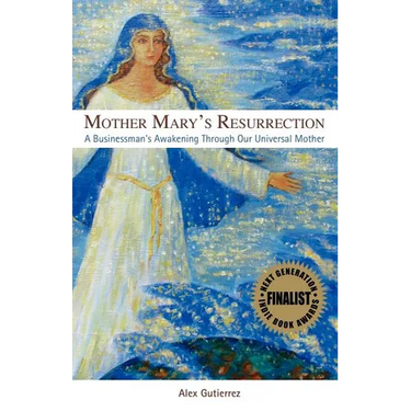 Mother Mary's Resurrection - A Businessman's Awakening Through Our Universal Mother
