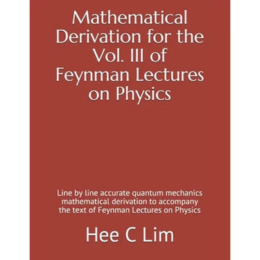 Mathematical Derivation for the Vol. III of Feynman Lectures on Physics: Line by line accurate quantum mechanics mathematical derivation to accompany