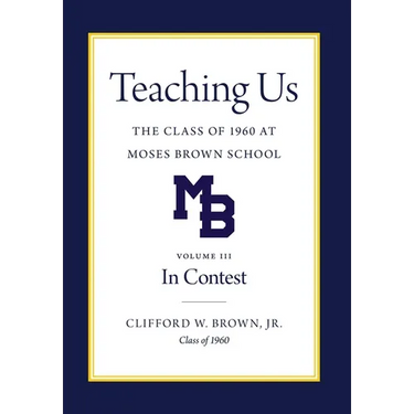 Teaching Us: The Class of 1960 at Moses Brown School: Volume III, In Contest: The Class of 1960 at Moses Brown School; Vol. III, In Contest