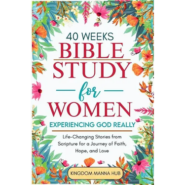 40 Weeks Bible Study for Women: Experiencing God Really: Life-Changing Stories from Scripture for a Journey of Faith, Hope, Love.