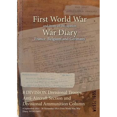 8 DIVISION Divisional Troops Anti-Aircraft Section and Divisional Ammunition Column: 9 September 1914 - 30 November 1914 (First World War, War Diary,