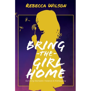 Bring the Girl Home: Surviving Domestic Violence and an International Kidnapping
