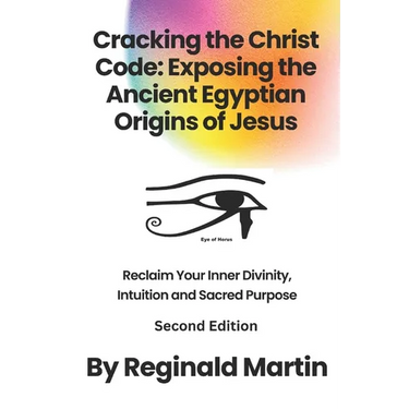 Cracking The Christ Code: Exposing The Ancient Egyptian Origins of Jesus