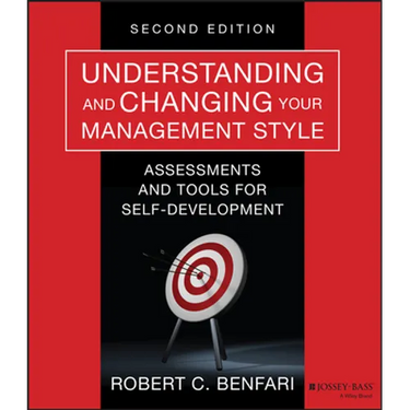Understanding and Changing Your Management Style: Assessments and Tools for Self-Development