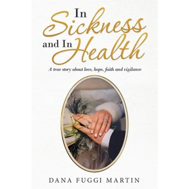 In Sickness and in Health: A True Story About Love, Hope, Faith and Vigilance