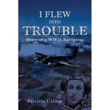 I Flew Into Trouble: Story of a WWII Navigator