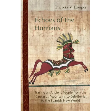 Echoes of the Hurrians: Tracing an Ancient People from the Caucasus Mountains to Celt-Iberia to the Spanish New World