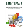 Credit Repair: Guide for Credit Repair and to Increase the Score to Get a Good Business Profile (The Fastest Way to Increase Your Credit Score With a