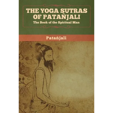 The Yoga Sutras of Patanjali: The Book of the Spiritual Man