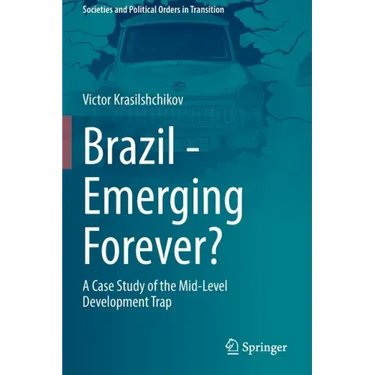 Brazil - Emerging Forever?: A Case Study of the Mid-Level Development Trap