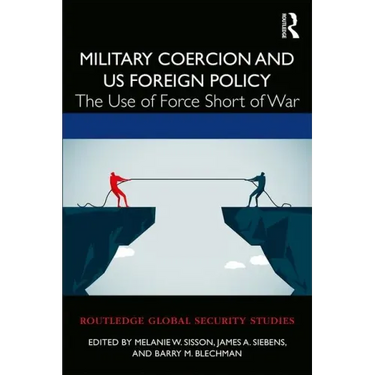 Military Coercion and Us Foreign Policy: The Use of Force Short of War