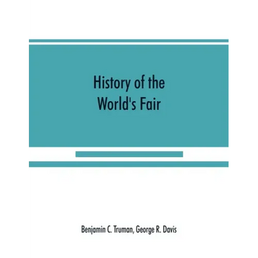 History of the World's Fair: being a complete description of the Columbian Exposition from its inception