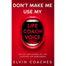 Don't make me use my Life Coach voice: The Art and Science of Life coaching for newcomers