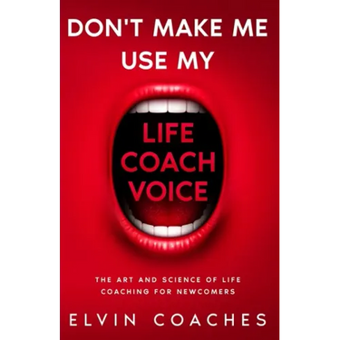 Don't make me use my Life Coach voice: The Art and Science of Life coaching for newcomers