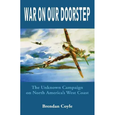War on Our Doorstep: The Unknown Campaign on North America's West Coast