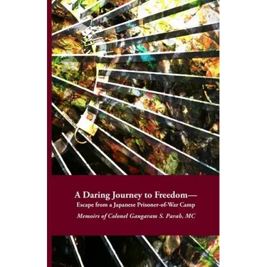 A Daring Journey to Freedom - Escape from a Japanese Prisoner-of-War Camp: Memoirs of Colonel Gangaram S. Parab, MC