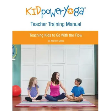 Kid Power Yoga Teacher Training Manual: Teaching Kids to Go With the Flow