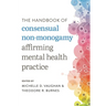 The Handbook of Consensual Non-Monogamy: Affirming Mental Health Practice