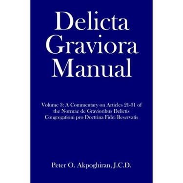 Delicta Graviora Manual: Volume 3: A Commentary on Articles 21-31 of the Normae de Gravioribus Delictis Congregationi pro Doctrina Fidei Reservatis