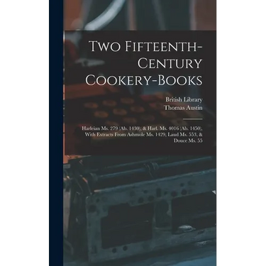 Two Fifteenth-Century Cookery-Books: Harleian Ms. 279 (Ab. 1430), & Harl. Ms. 4016 (Ab. 1450), With Extracts From Ashmole Ms. 1429, Laud Ms. 553, & Do