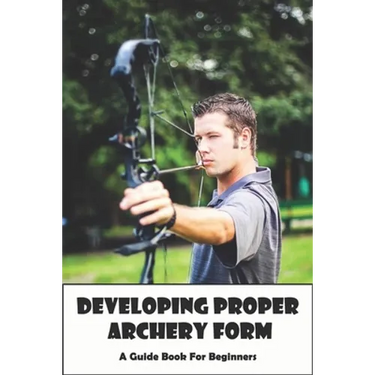 Developing Proper Archery Form_ A Guide Book For Beginners: Archery Elbow Position