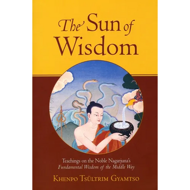 The Sun of Wisdom: Teachings on the Noble Nagarjuna's Fundamental Wisdom of the Middle Way
